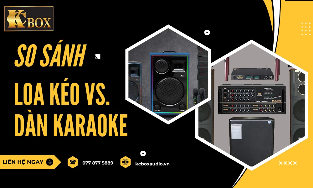 So Sánh Loa Kéo Và Dàn Karaoke? Lựa Chọn Nào Phù Hợp?