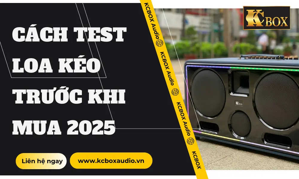 Cách Test Loa Kéo Trước Khi Mua – Bí Quyết Chọn Loa Hoàn Hảo