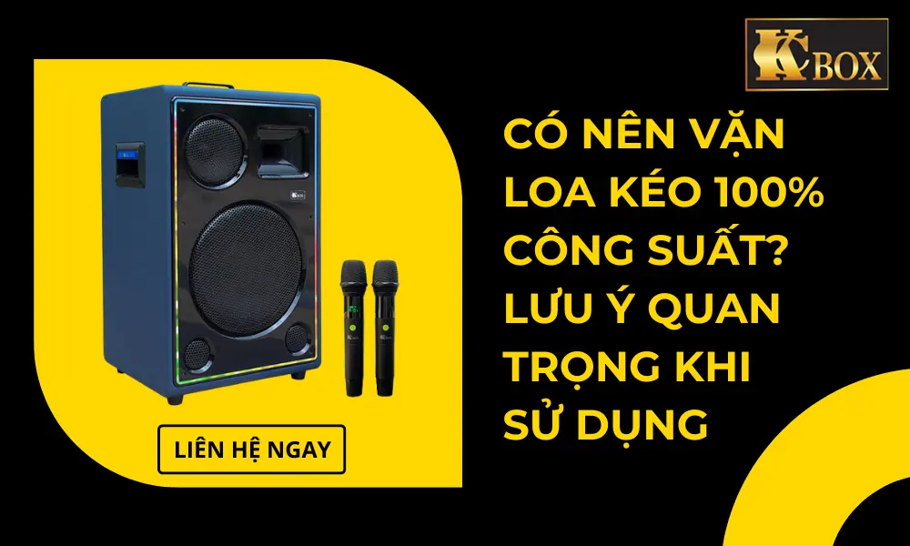 Có Nên Vặn Loa Kéo 100% Công Suất? Những Lưu Ý Quan Trọng Khi Sử Dụng