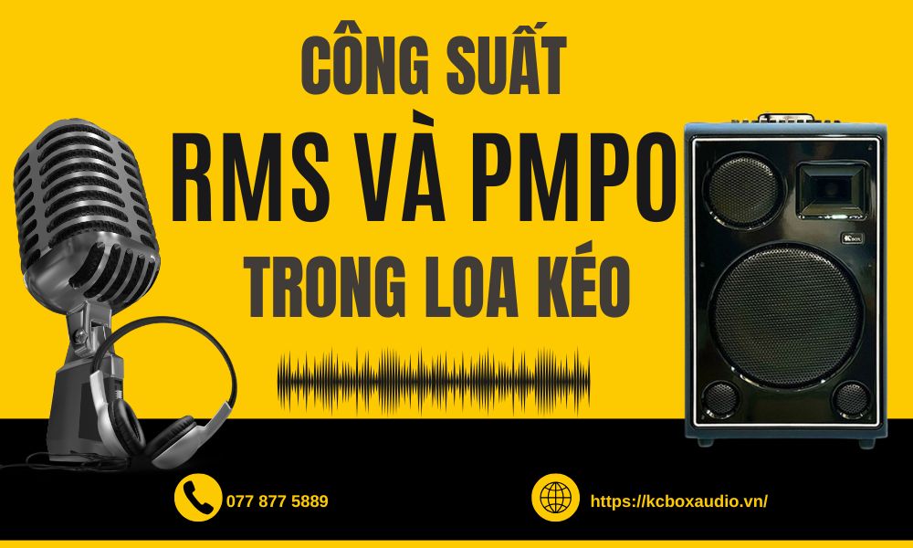 Công Suất RMS Và PMPO Trong Loa Kéo KCBOX